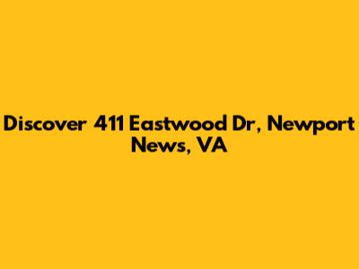 Discover 411 Eastwood Dr, Newport News, VA