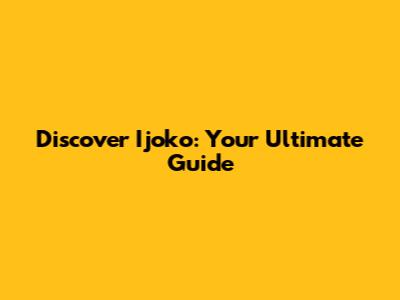 Discover Ijoko: Your Ultimate Guide