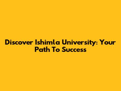 Discover Ishimla University: Your Path To Success