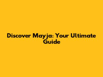 Discover Mayja: Your Ultimate Guide