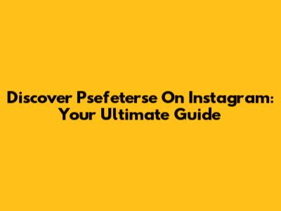 Discover Psefeterse On Instagram: Your Ultimate Guide