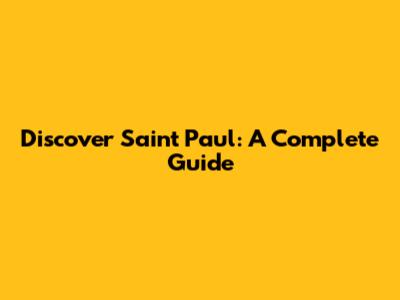 Discover Saint Paul: A Complete Guide