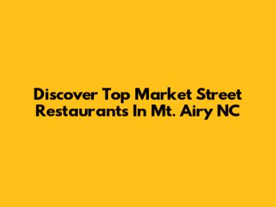 Discover Top Market Street Restaurants In Mt. Airy NC
