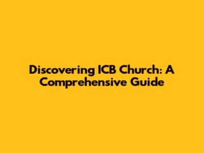 Discovering ICB Church: A Comprehensive Guide