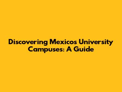 Discovering Mexico's University Campuses: A Guide