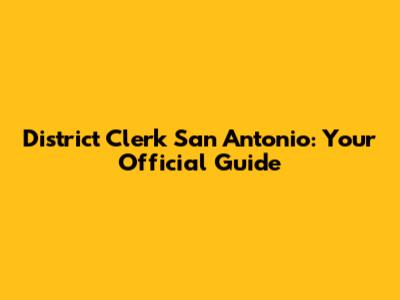 District Clerk San Antonio: Your Official Guide