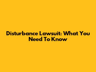 Disturbance Lawsuit: What You Need To Know