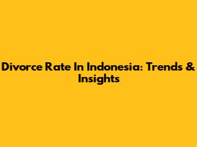 Divorce Rate In Indonesia: Trends & Insights