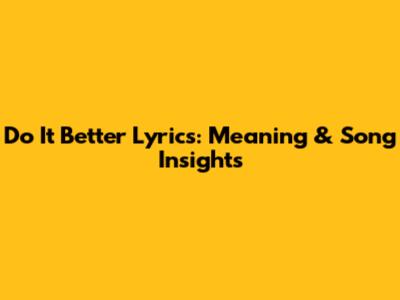 Do It Better Lyrics: Meaning & Song Insights