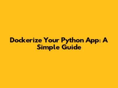 Dockerize Your Python App: A Simple Guide