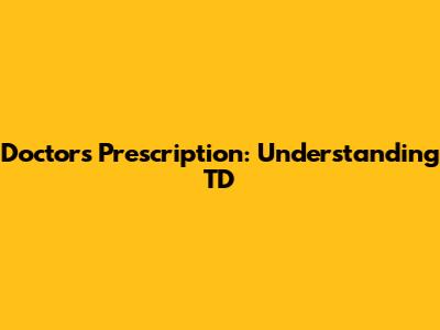Doctor's Prescription: Understanding TD