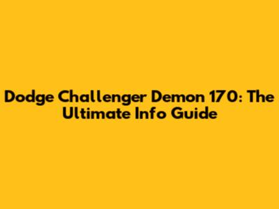 Dodge Challenger Demon 170: The Ultimate Info Guide