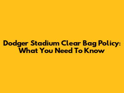 Dodger Stadium Clear Bag Policy: What You Need To Know