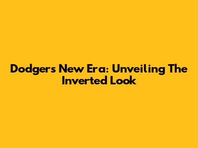 Dodgers' New Era: Unveiling The Inverted Look