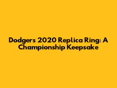 Dodgers 2020 Replica Ring: A Championship Keepsake