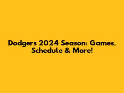 Dodgers 2024 Season: Games, Schedule & More!