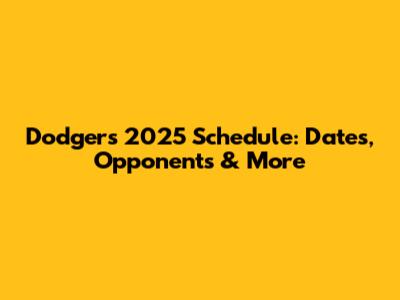 Dodgers 2025 Schedule: Dates, Opponents & More