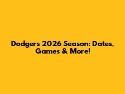 Dodgers 2026 Season: Dates, Games & More!