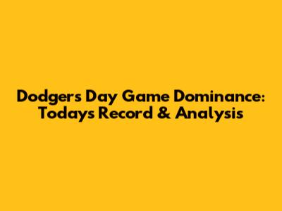 Dodgers Day Game Dominance: Today's Record & Analysis
