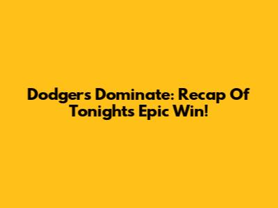 Dodgers Dominate: Recap Of Tonight's Epic Win!