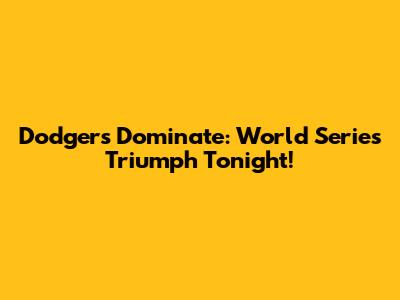 Dodgers Dominate: World Series Triumph Tonight!