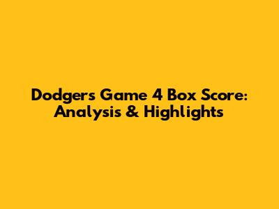 Dodgers Game 4 Box Score: Analysis & Highlights