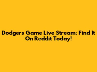 Dodgers Game Live Stream: Find It On Reddit Today!
