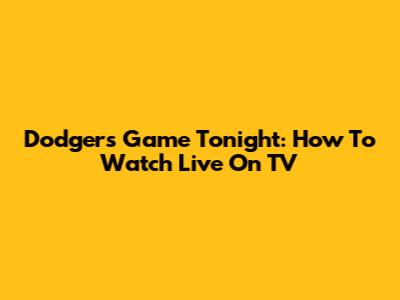 Dodgers Game Tonight: How To Watch Live On TV