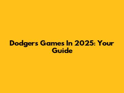 Dodgers Games In 2025: Your Guide