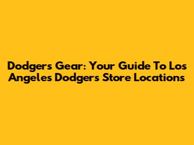 Dodgers Gear: Your Guide To Los Angeles Dodgers Store Locations