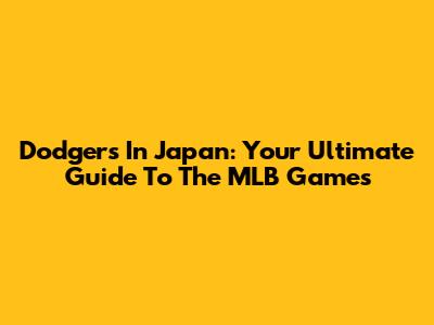 Dodgers In Japan: Your Ultimate Guide To The MLB Games