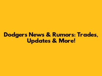 Dodgers News & Rumors: Trades, Updates & More!