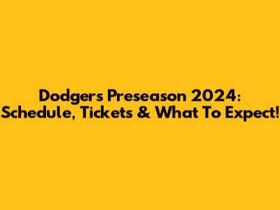 Dodgers Preseason 2024: Schedule, Tickets & What To Expect!