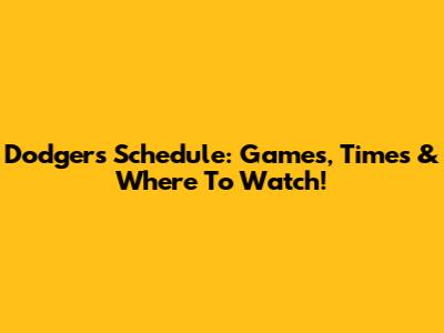 Dodgers Schedule: Games, Times & Where To Watch!