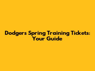 Dodgers Spring Training Tickets: Your Guide