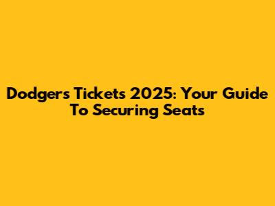 Dodgers Tickets 2025: Your Guide To Securing Seats