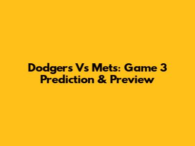 Dodgers Vs Mets: Game 3 Prediction & Preview