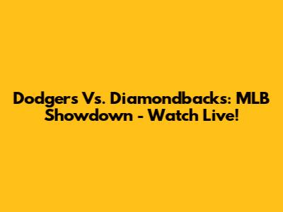 Dodgers Vs. Diamondbacks: MLB Showdown - Watch Live!
