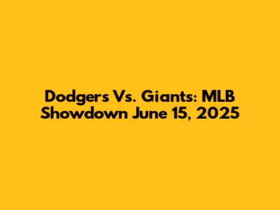 Dodgers Vs. Giants: MLB Showdown June 15, 2025
