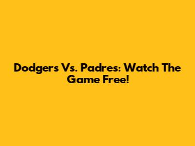 Dodgers Vs. Padres: Watch The Game Free!