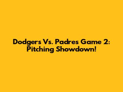 Dodgers Vs. Padres Game 2: Pitching Showdown!