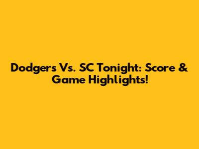 Dodgers Vs. SC Tonight: Score & Game Highlights!