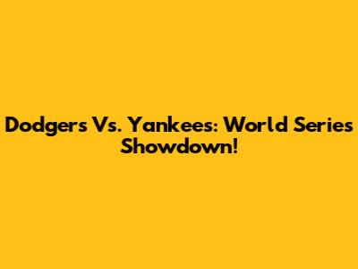 Dodgers Vs. Yankees: World Series Showdown!