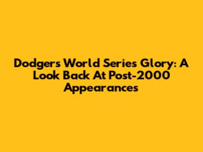 Dodgers World Series Glory: A Look Back At Post-2000 Appearances