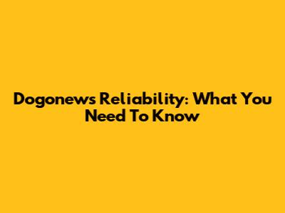 Dogonews Reliability: What You Need To Know