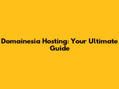 Domainesia Hosting: Your Ultimate Guide