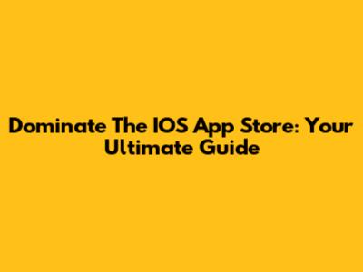 Dominate The IOS App Store: Your Ultimate Guide