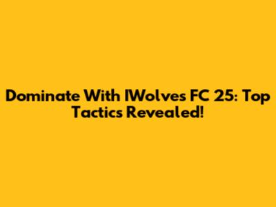 Dominate With IWolves FC 25: Top Tactics Revealed!