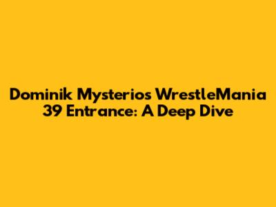 Dominik Mysterio's WrestleMania 39 Entrance: A Deep Dive