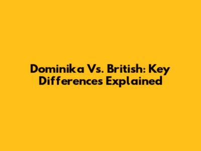 Dominika Vs. British: Key Differences Explained